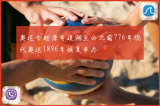 奥运会起源可追溯至公元前776年现代奥运1896年恢复举办